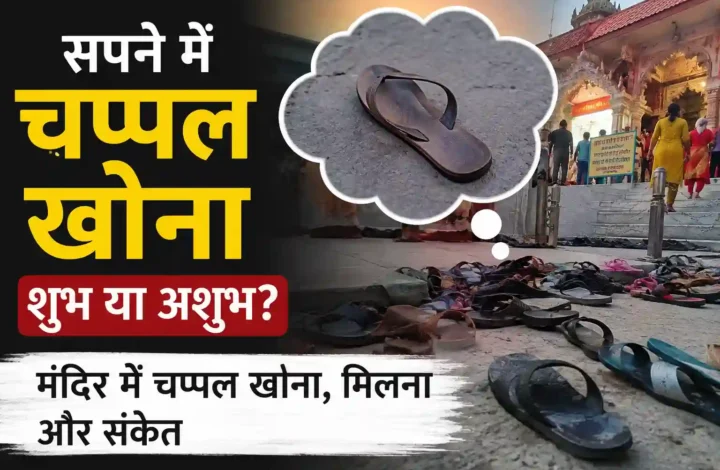 सपने में चप्पल खोना शुभ या अशुभ? मंदिर में चप्पल खोना, मिलना और संकेत